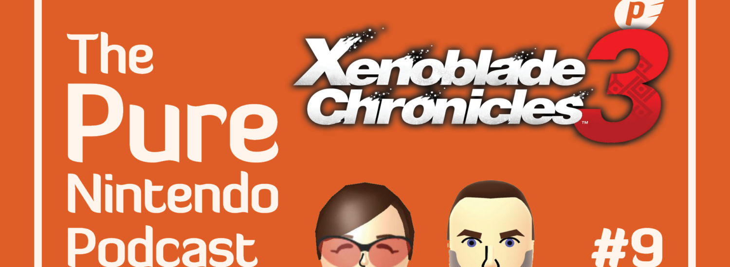 The Pure Nintendo Podcast - episode 9 - Xenoblade Chronicles 3 and more