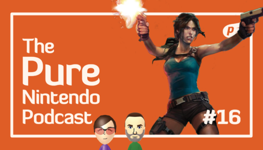 Pure Nintendo Podcast EP16 | Lara Croft, Persona 5, Fire Emblem and more!