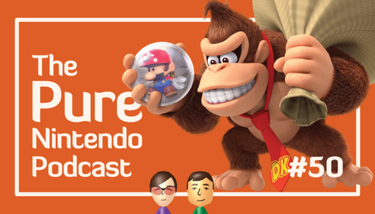 Pure Nintendo Podcast E50 | Our time with Mario vs. Donkey Kong!