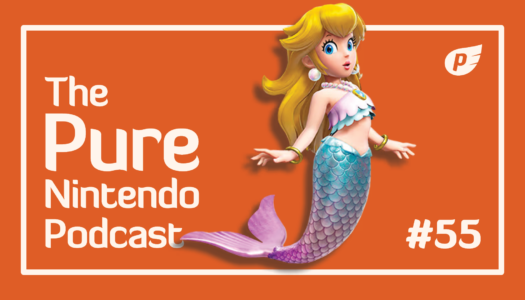 Pure Nintendo Podcast E55 | Our time with Princess Peach: Showtime!
