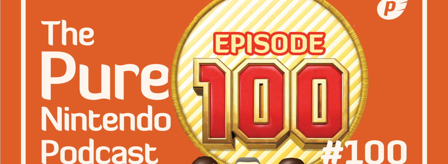 Pure Nintendo Podcast E100